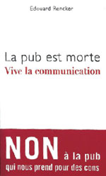 La pub est morte. Vive la communication par �douard Rencker.