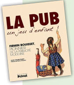 La pub, un jeu d�enfant�! Firmin Bouisset, pionnier de la publicit� moderne